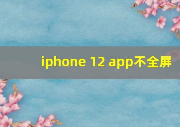 iphone 12 app不全屏